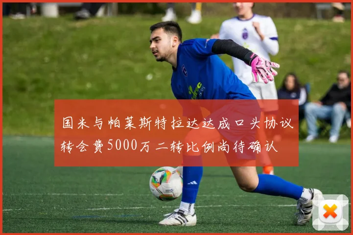 国米与帕莱斯特拉达达成口头协议转会费5000万二转比例尚待确认
