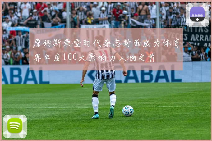 詹姆斯荣登时代杂志封面成为体育界年度100大影响力人物之首