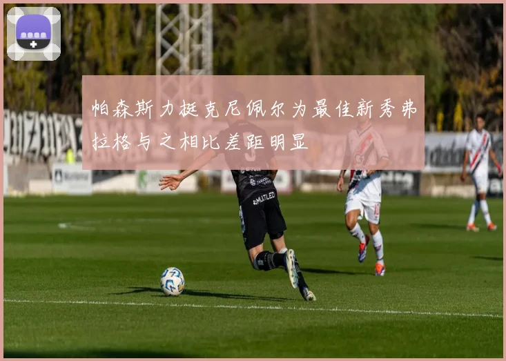 帕森斯力挺克尼佩尔为最佳新秀弗拉格与之相比差距明显