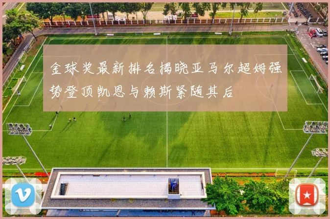 金球奖最新排名揭晓亚马尔超姆强势登顶凯恩与赖斯紧随其后